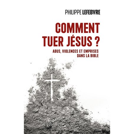 Comment tuer Jésus ? - Abus, violences et emprises dans la Bible