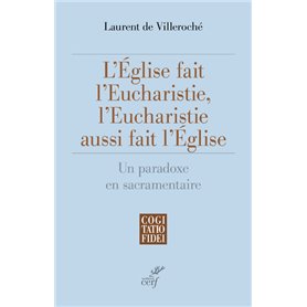 L'Eglise fait l'Eucharistie, l'Eucharistie aussi fait l'Eglise - Un paradoxe en sacramentaire