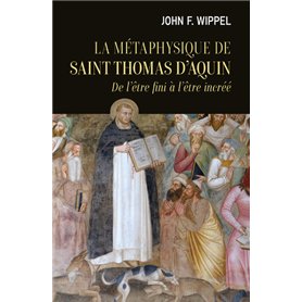 La métaphysique de saint Thomas d'Aquin - De l'être fini à l'être incréé