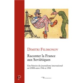 Raconter la France aux Soviétiques - Une histoire du journalisme international en URSS entre 1946 et