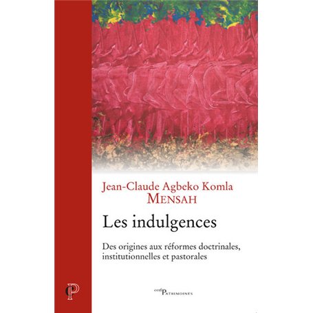 Les indulgences - Des origines aux réformes doctrinales, institutionnelles et pastorales