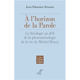 A l'horizon de la Parole - La théologie au défi de la phénoménologie de la vie de Michel Henry