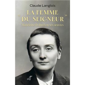 La femme du Seigneur - Madeleine Delbrêl en ses oeuvres