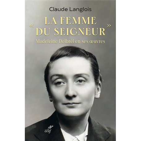 La femme du Seigneur - Madeleine Delbrêl en ses oeuvres