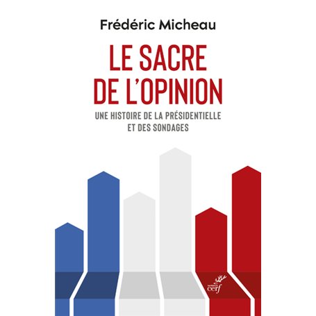 Le sacre de l'opinion - Une histoire de la présidentielle et des sondages