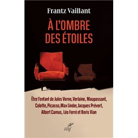 À l'ombre des étoiles - Être l'enfant de Jules Verne, Verlaine, Maupassant, Colette, Picasso, Max Li