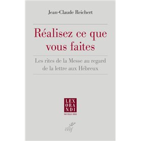 Réalisez ce que vous faites - Les rites de la Messe au regard de la lettre aux Hébreux