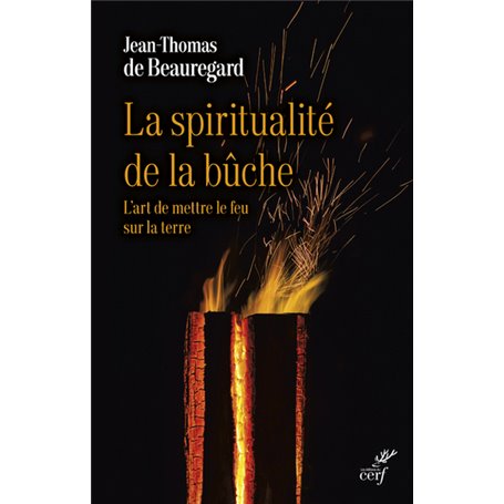 La spiritualité de la bûche - L'art de mettre le feu sur la terre