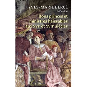 Bons princes et ministres haïssables au XVI et XVIIe siècle - Quand la réalité imite la fiction