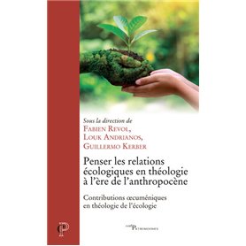 Penser les relations écologiques en théologie à l'ère de l'antropocène - Contributions oecuméniques