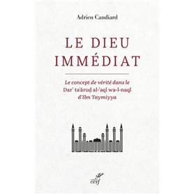 Le Dieu immédiat - Le concept de vérité dans le Dar'ta'arud al-'aql wa-l-naql d'Ibn Taymiyya