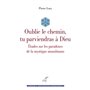 Oublie le chemin, tu parviendras à Dieu - Etudes sur les paradoxes de la mystique musulmane