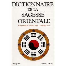 Dictionnaire de la sagesse orientale bouddhisme, hindouisme, taoïsme, zen