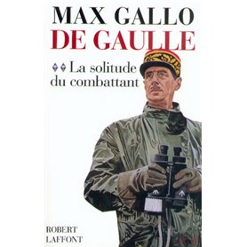 De Gaulle - tome 2 - La solitude du combattant - 1940-1946