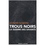 TROUS NOIRS LA GUERRE DES SAVANTS