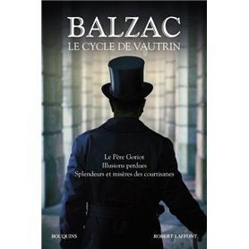 Balzac. Le Cycle de Vautrin - Le Père Goriot, Illusions perdues, Splendeurs et misères des courtisan