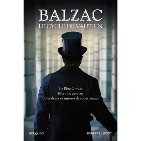 Balzac. Le Cycle de Vautrin - Le Père Goriot, Illusions perdues, Splendeurs et misères des courtisan