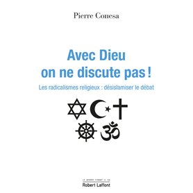 Avec Dieu, on ne discute pas ! - Les radicalismes religieux : désislamiser le débat