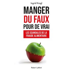 Manger du faux pour de vrai - Les Scandales de la fraude alimentaire