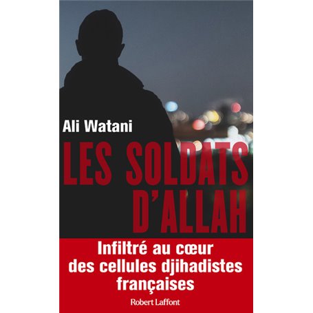 Les Soldats d'Allah - Infiltré au coeur des cellules djihadistes françaises