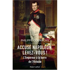 Accusé Napoléon, levez-vous ! - L'Empereur à la barre de l'Histoire