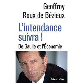 L'Intendance suivra ! - De Gaulle et l Économie