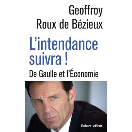 L'Intendance suivra ! - De Gaulle et l Économie