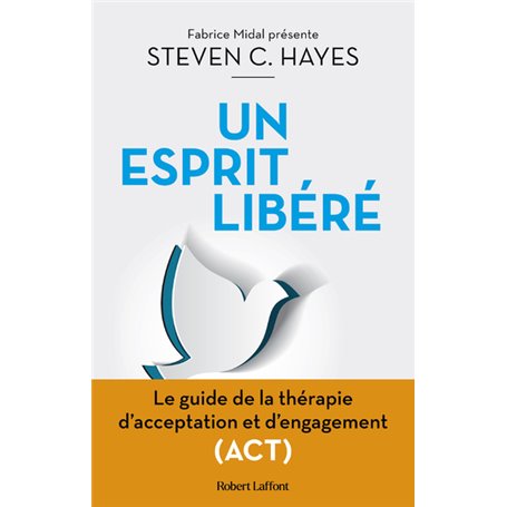 Un esprit libéré - Le Guide de la thérapie d'acceptation et d'engagement (ACT)