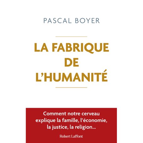 La Fabrique de l'humanité - Comment notre cerveau explique la famille, l économie, la justice