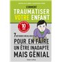 Comment traumatiser votre enfant -7 méthodes infaillibles pour en faire un être inadapté mais génial