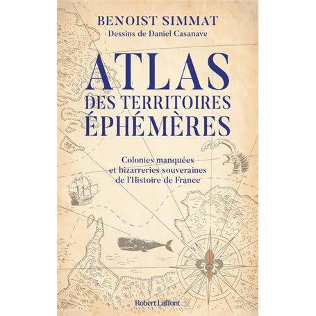 Atlas des territoires éphémères-Colonies manquées et bizarreries souveraines de l'Histoire de France
