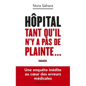 Hôpital : Tant qu'il n'y a pas de plainte... - Une enquête inédite au coeur des erreurs médicales