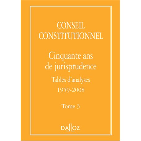 Conseil constitutionnel. Cinquante ans de jurisprudence - Tome 3 Tables d'analyses 1959-2008