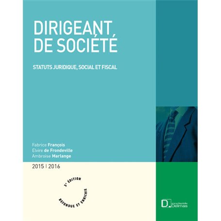 Dirigeant de société 2015/2016. 3e éd. - Statut juridique, social et fiscal