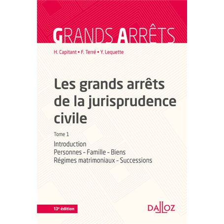 Les grands arrêts de la jurisprudence civile T1. 13e éd. - Introduction, personnes, famille, biens,