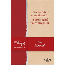 Entre tradition et modernité: le droit pénal en contrepoint - Mélanges en l'honneur d'Yves Mayaud