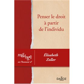 Mélanges en l'honneur d'Elisabeth Zoller - Penser le droit à partir de l'individu