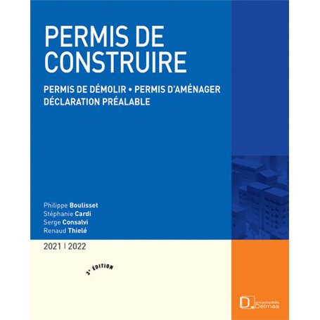 Permis de construire 2021/2022. 3e éd. - Permis de démolir . Permis d'aménager . Déclaration préalab