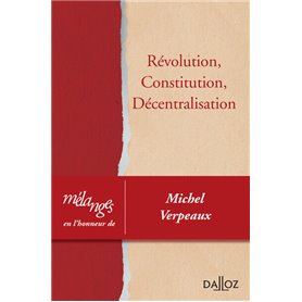 Mélanges en l'honneur de Michel Verpeaux - Révolution, Constitution, Décentralisation