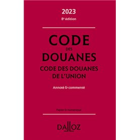 Code des douanes - Code des douanes de l'union 2023 8ed - Annoté & commenté