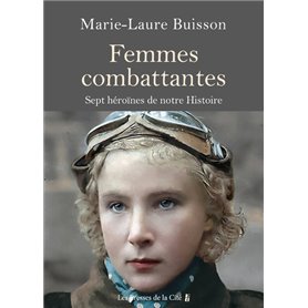 Femmes combattantes. - Sept héroïnes de notre Histoire