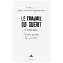 Le travail qui guérit - L'individu, l'entreprise, la société