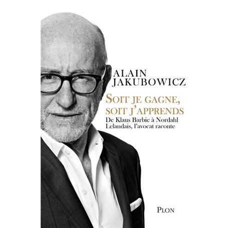 Soit je gagne, soit j'apprends - De Klaus Barbie à Nordahl Lelandais, l'avocat raconte