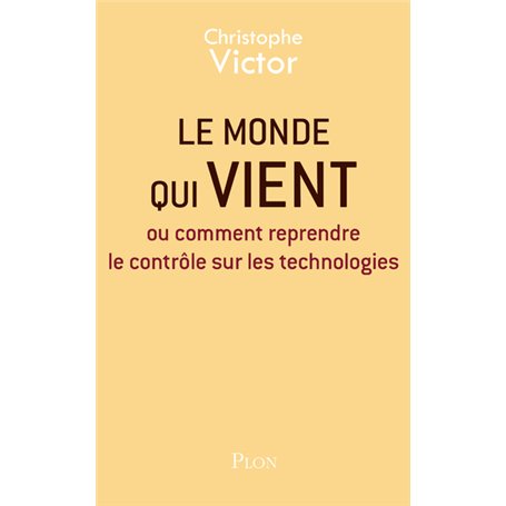 Le monde qui vient - Ou comment reprendre le contrôle sur les technologies