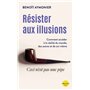 Résister aux illusions - Comment accéder à la réalité du monde, des autres et de soi-même