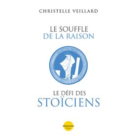 Le souffle de la raison. Le défi des Stoïciens