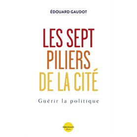 Les sept piliers de la Cité - Guérir la Politique