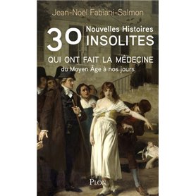 30 nouvelles histoires insolites qui ont fait l'histoire de la médecine - du Moyen Âge à nos jours