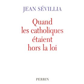 Quand les catholiques étaient hors la loi