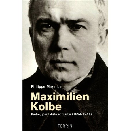 Maximilien Kolbe prêtre, journaliste et martyr, 1894-1941